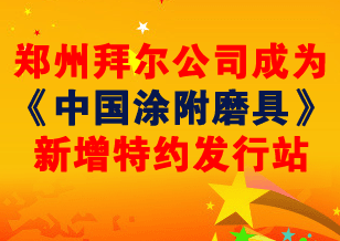 郑州拜尔公司成为《中国涂附磨具》新增特约发行站
